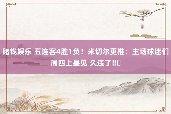 赌钱娱乐 五连客4胜1负！米切尔更推：主场球迷们周四上昼见 久违了‼️