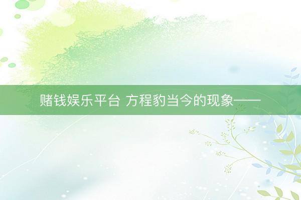 赌钱娱乐平台 方程豹当今的现象——