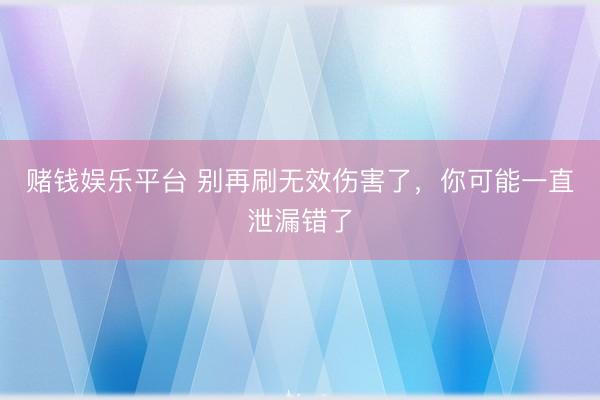 赌钱娱乐平台 别再刷无效伤害了，你可能一直泄漏错了