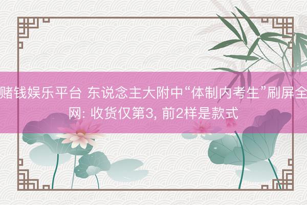 赌钱娱乐平台 东说念主大附中“体制内考生”刷屏全网: 收货仅第3， 前2样是款式